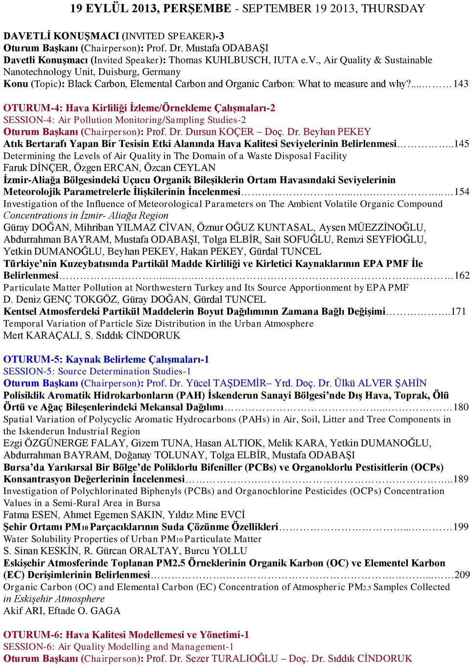 ... 143 OTURUM-4: Hava Kirliliği İzleme/Örnekleme Çalışmaları-2 SESSION-4: Air Pollution Monitoring/Sampling Studies-2 Oturum Başkanı (Chairperson): Prof. Dr.