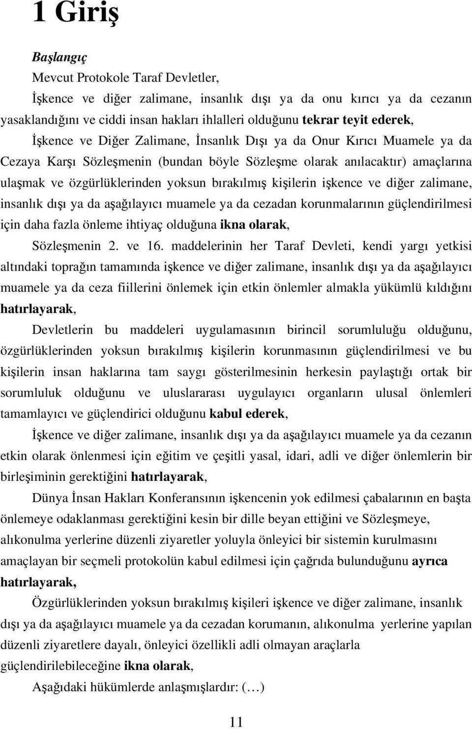 bırakılmış kişilerin işkence ve diğer zalimane, insanlık dışı ya da aşağılayıcı muamele ya da cezadan korunmalarının güçlendirilmesi için daha fazla önleme ihtiyaç olduğuna ikna olarak, Sözleşmenin 2.