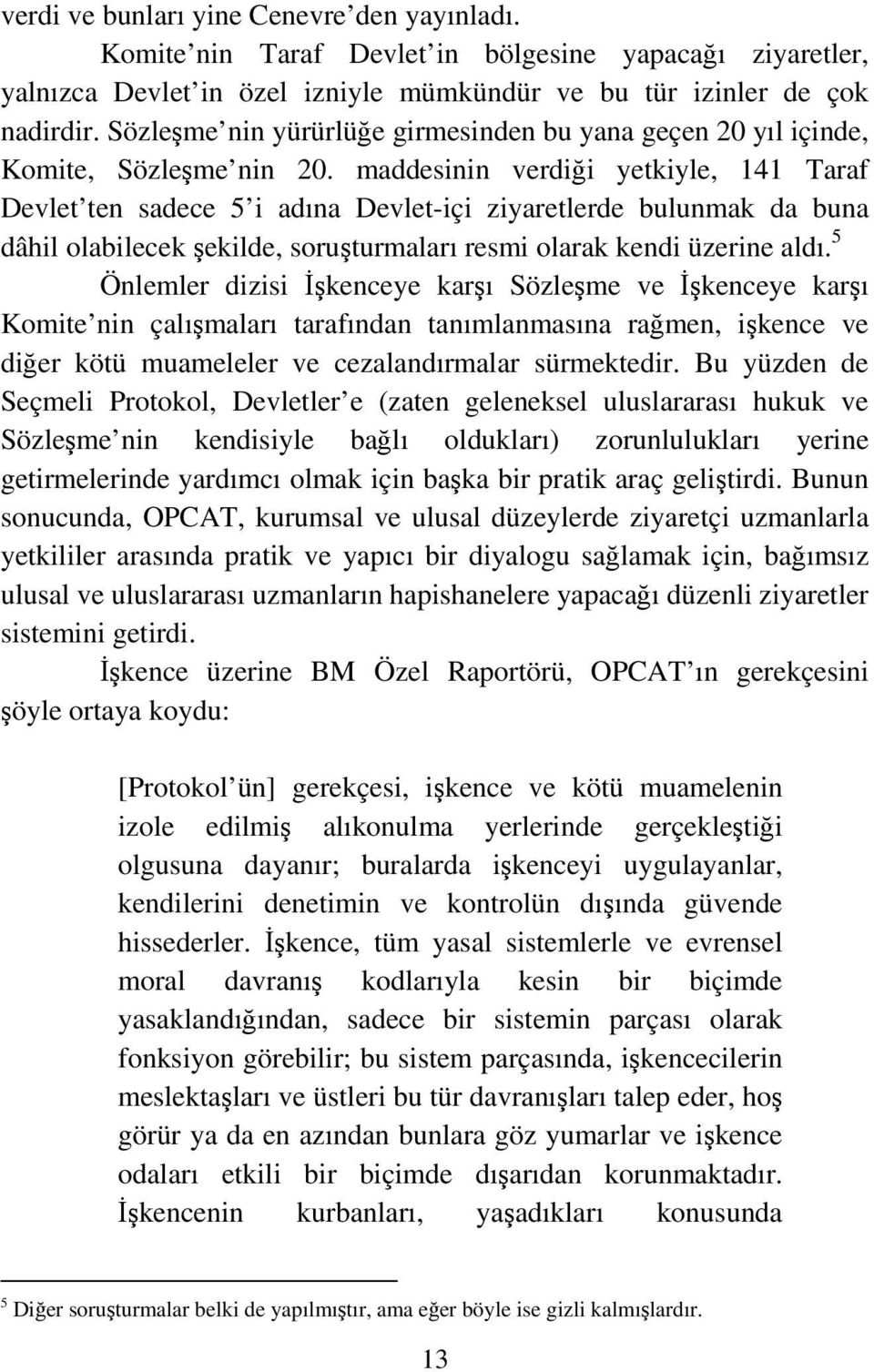 maddesinin verdiği yetkiyle, 141 Taraf Devlet ten sadece 5 i adına Devlet-içi ziyaretlerde bulunmak da buna dâhil olabilecek şekilde, soruşturmaları resmi olarak kendi üzerine aldı.