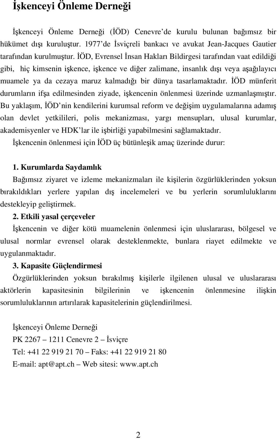 tasarlamaktadır. İÖD münferit durumların ifşa edilmesinden ziyade, işkencenin önlenmesi üzerinde uzmanlaşmıştır.