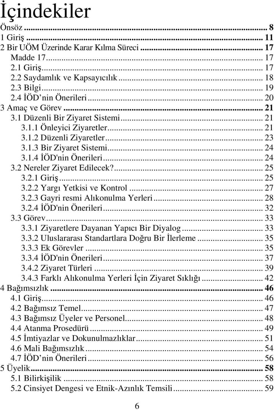 ... 25 3.2.1 Giriş... 25 3.2.2 Yargı Yetkisi ve Kontrol... 27 3.2.3 Gayri resmi Alıkonulma Yerleri... 28 3.2.4 İÖD'nin Önerileri... 32 3.3 Görev... 33 3.3.1 Ziyaretlere Dayanan Yapıcı Bir Diyalog.