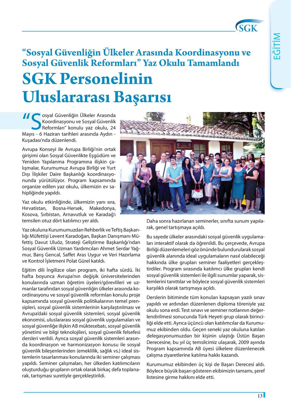 Avrupa Konseyi ile Avrupa Birliği nin ortak girişimi olan Sosyal Güvenlikte Eşgüdüm ve Yeniden Yapılanma Programına ilişkin çalışmalar, Kurumumuz Avrupa Birliği ve Yurt Dışı İlişkiler Daire