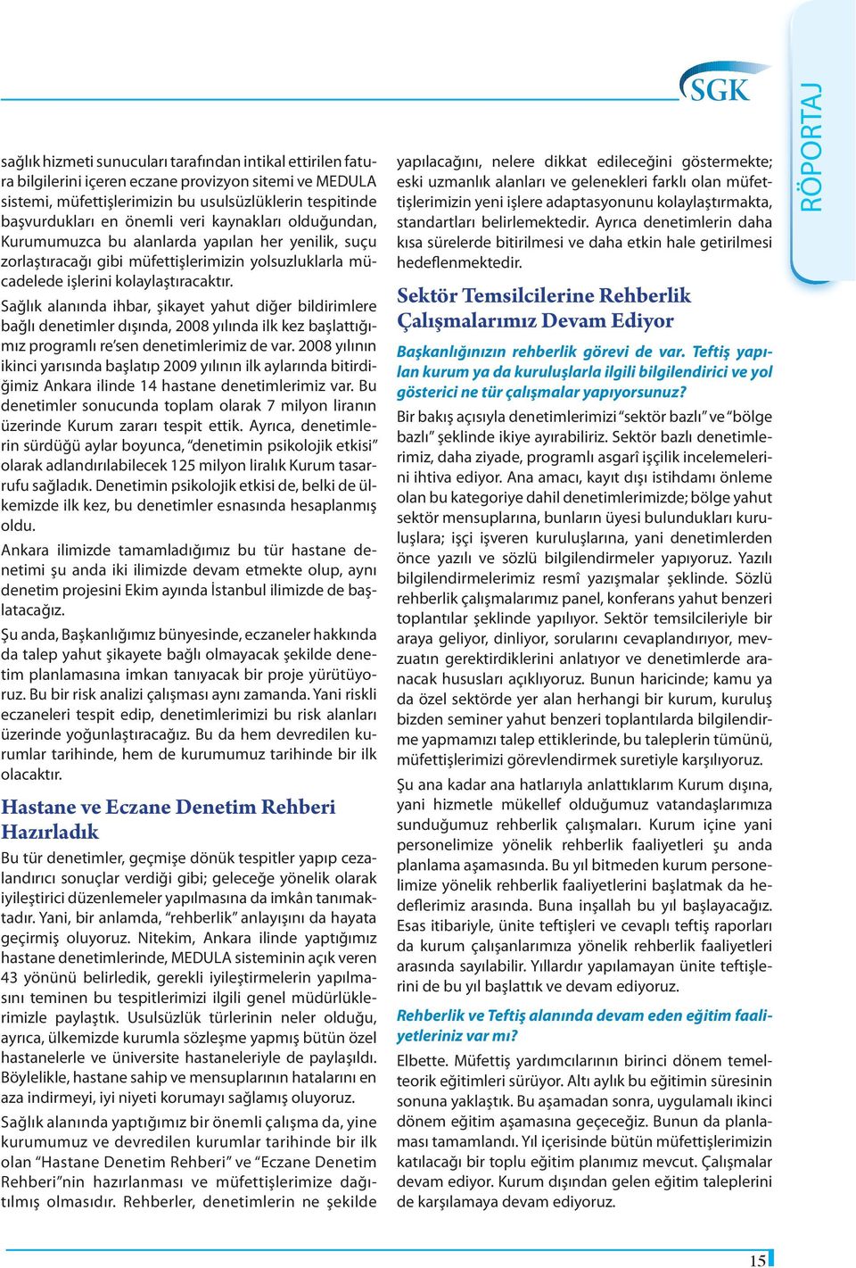 Sağlık alanında ihbar, şikayet yahut diğer bildirimlere bağlı denetimler dışında, 2008 yılında ilk kez başlattığımız programlı re sen denetimlerimiz de var.