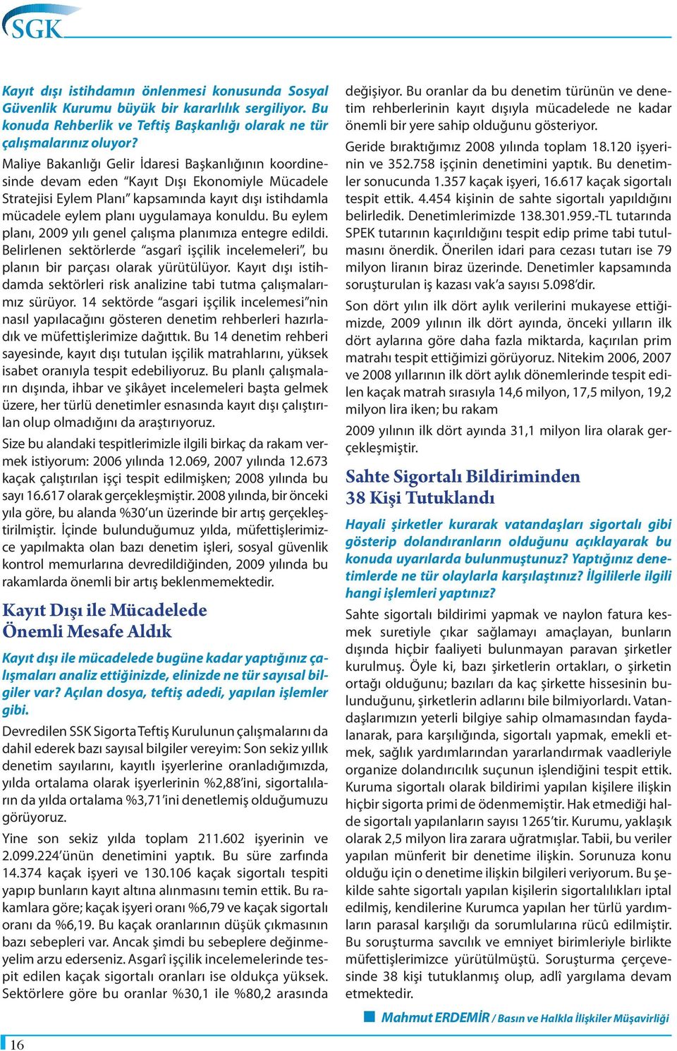 Bu eylem planı, 2009 yılı genel çalışma planımıza entegre edildi. Belirlenen sektörlerde asgarî işçilik incelemeleri, bu planın bir parçası olarak yürütülüyor.