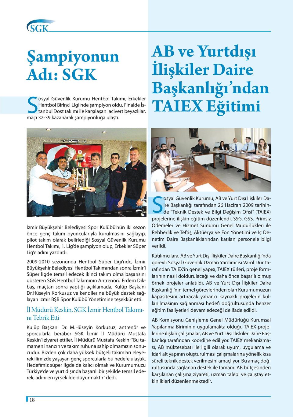 AB ve Yurtdışı İlişkiler Daire Başkanlığı ndan TAIEX Eğitimi İzmir Büyükşehir Belediyesi Spor Kulübü nün iki sezon önce genç takım oyuncularıyla kurulmasını sağlayıp, pilot takım olarak belirlediği