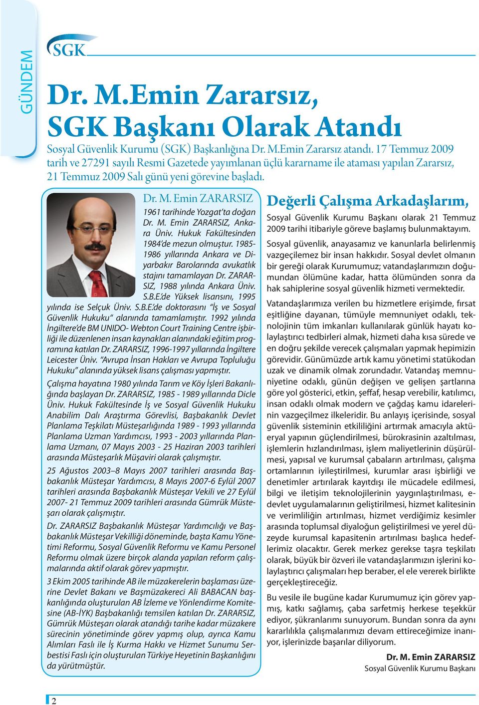 Emin ZARARSIZ 1961 tarihinde Yozgat ta doğan Dr. M. Emin ZARARSIZ, Ankara Üniv. Hukuk Fakültesinden 1984 de mezun olmuştur.