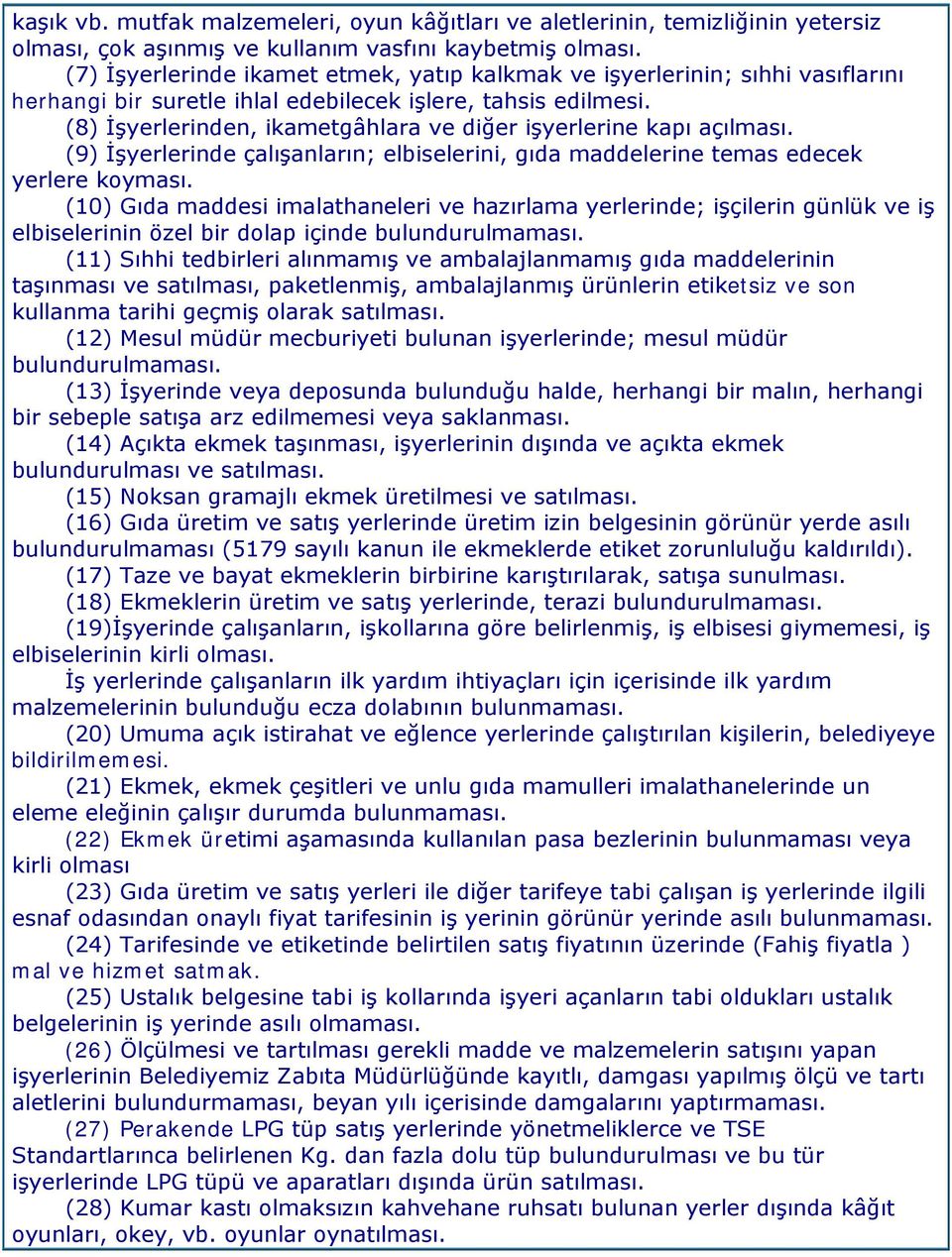 (8) İşyerlerinden, ikametgâhlara ve diğer işyerlerine kapı açılması. (9) İşyerlerinde çalışanların; elbiselerini, gıda maddelerine temas edecek yerlere koyması.