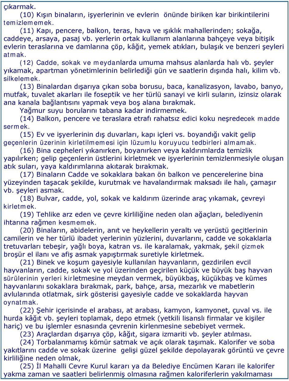 yerlerin ortak kullanım alanlarına bahçeye veya bitişik evlerin teraslarına ve damlarına çöp, kâğıt, yemek atıkları, bulaşık ve benzeri şeyleri atmak.