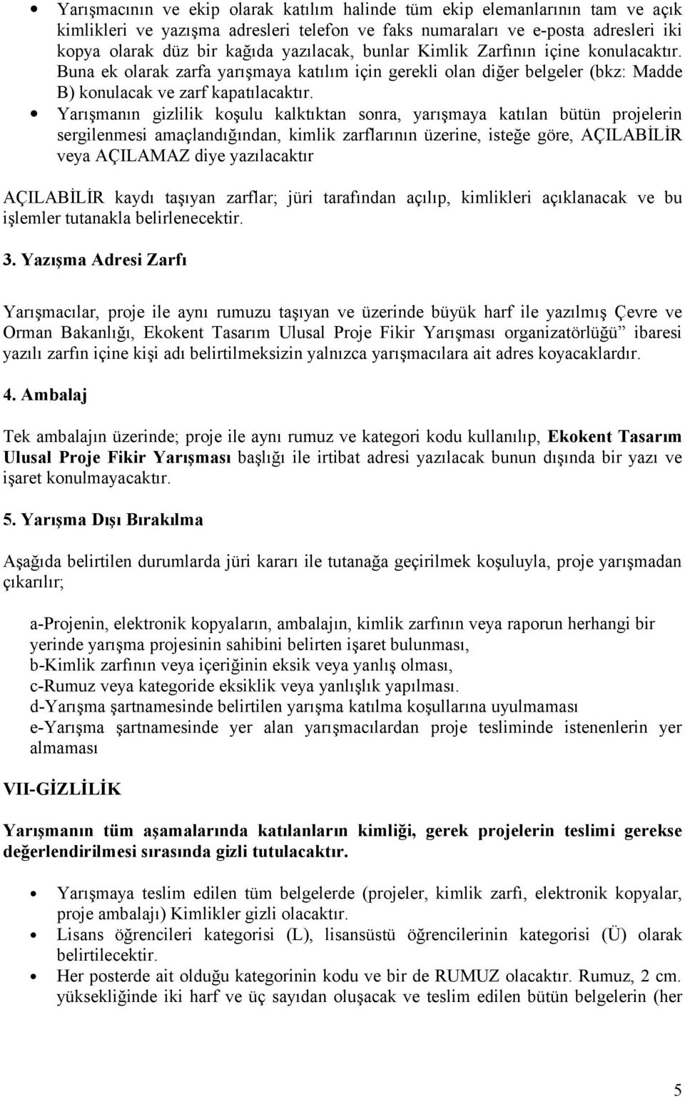 Yarışmanın gizlilik koşulu kalktıktan sonra, yarışmaya katılan bütün projelerin sergilenmesi amaçlandığından, kimlik zarflarının üzerine, isteğe göre, AÇILABİLİR veya AÇILAMAZ diye yazılacaktır