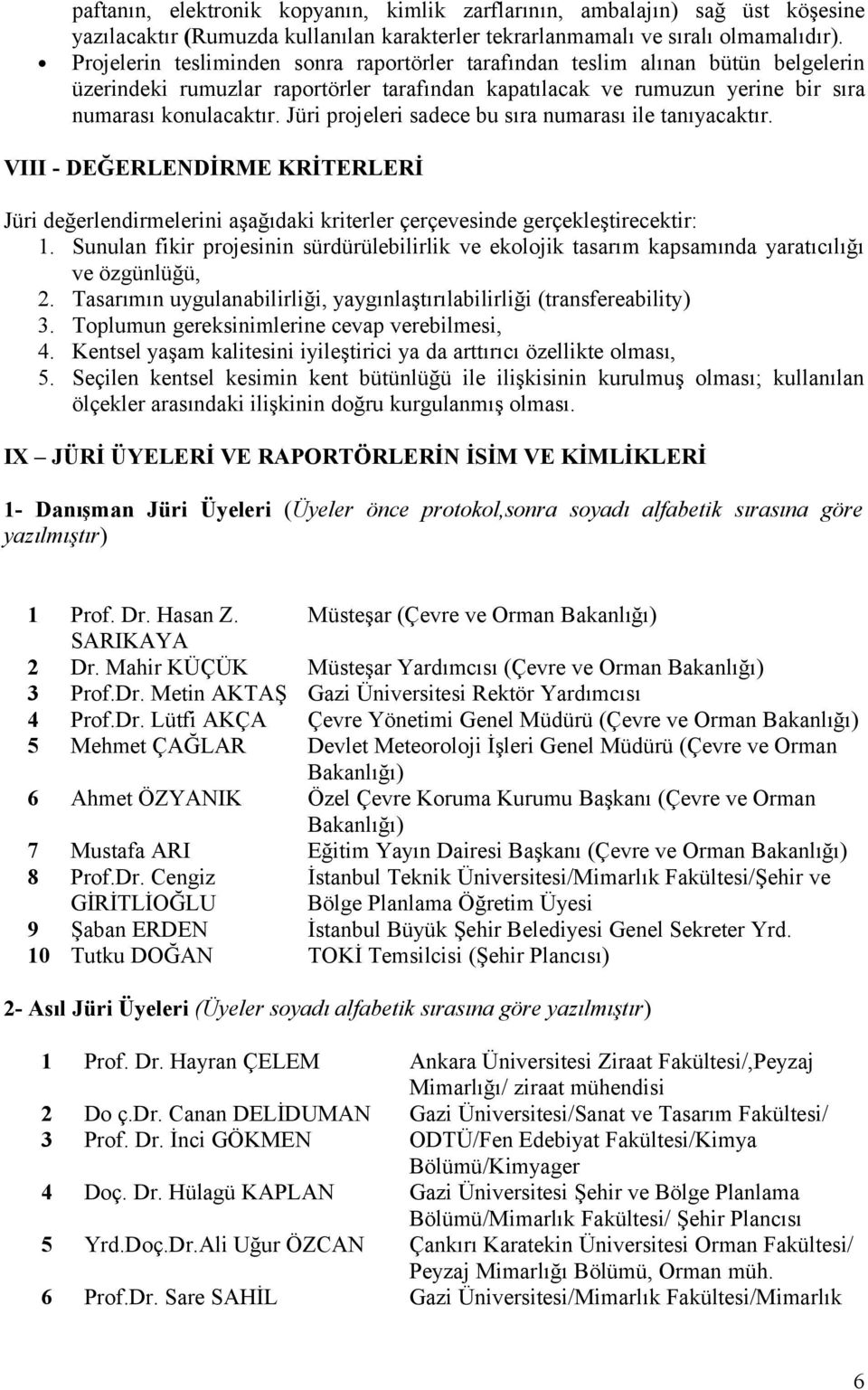 Jüri projeleri sadece bu sıra numarası ile tanıyacaktır. VIII - DEĞERLENDİRME KRİTERLERİ Jüri değerlendirmelerini aşağıdaki kriterler çerçevesinde gerçekleştirecektir: 1.