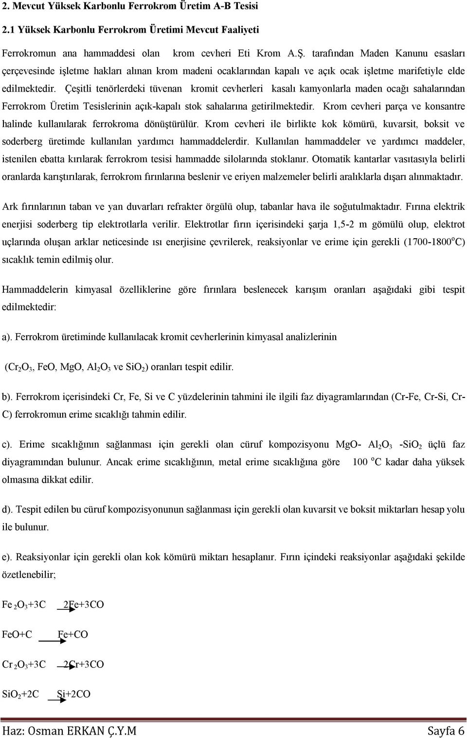 Çeşitli tenörlerdeki tüvenan kromit cevherleri kasalı kamyonlarla maden ocağı sahalarından Ferrokrom Üretim Tesislerinin açık-kapalı stok sahalarına getirilmektedir.