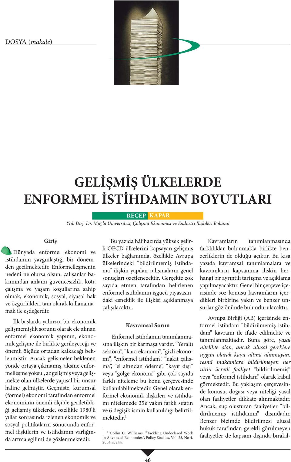 Enformelleşmenin nedeni ne olursa olsun, çalışanlar bakımından anlamı güvencesizlik, kötü çalışma ve yaşam koşullarına sahip olmak, ekonomik, sosyal, siyasal hak ve özgürlükleri tam olarak