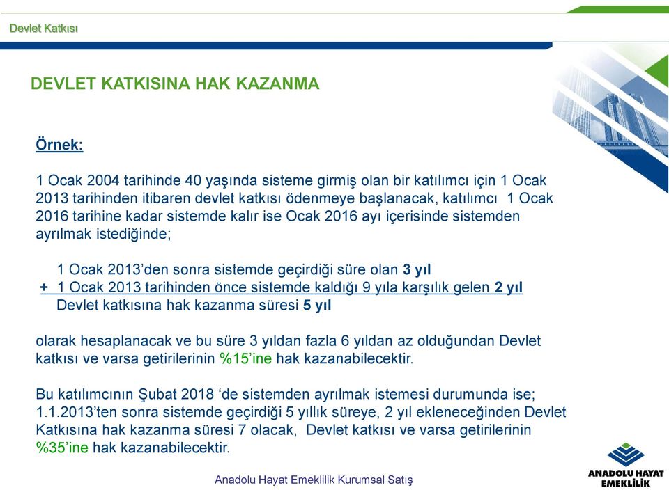 sistemde kaldığı 9 yıla karşılık gelen 2 yıl Devlet katkısına hak kazanma süresi 5 yıl olarak hesaplanacak ve bu süre 3 yıldan fazla 6 yıldan az olduğundan Devlet katkısı ve varsa getirilerinin %15