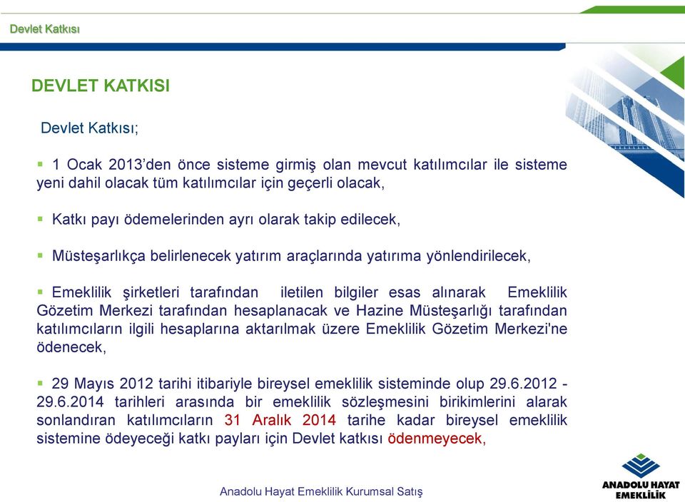 tarafından hesaplanacak ve Hazine Müsteşarlığı tarafından katılımcıların ilgili hesaplarına aktarılmak üzere Emeklilik Gözetim Merkezi'ne ödenecek, 29 Mayıs 2012 tarihi itibariyle bireysel emeklilik