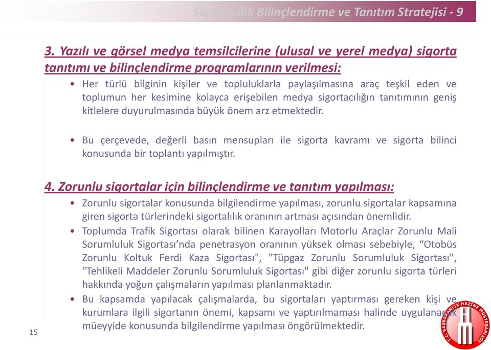 ve toplumun her kesimine kolayca erişebilen medya sigortacılığın tanıtımının geniş kitlelere duyurulmasında büyük önem arz etmektedir.