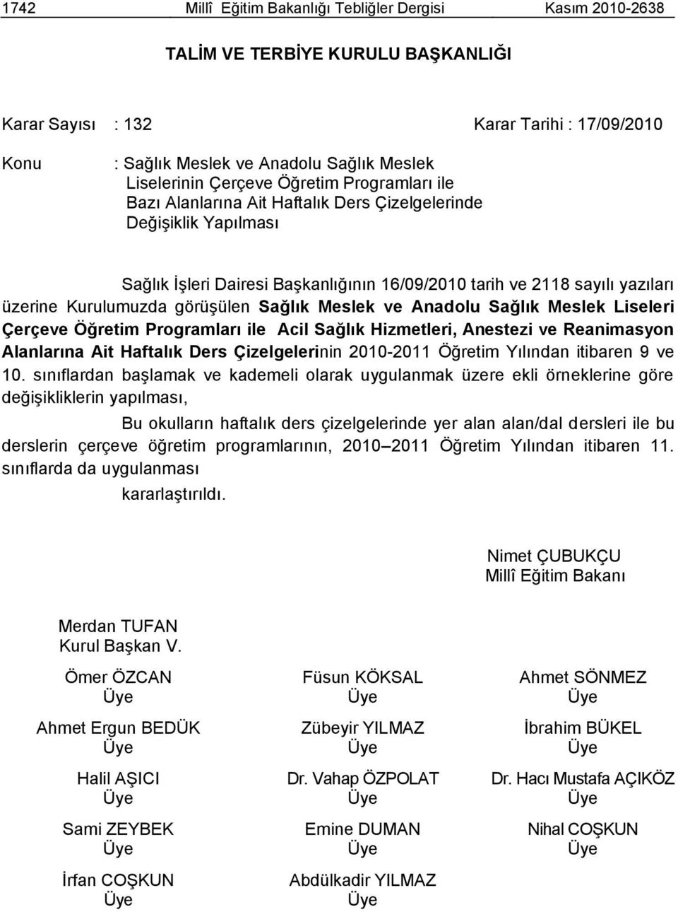 görüģülen Sağlık Meslek ve Anadolu Sağlık Meslek Liseleri Çerçeve Öğretim Programları ile Acil Sağlık Hizmetleri, Anestezi ve Reanimasyon Alanlarına Ait Haftalık Ders Çizelgelerinin 2010-2011 Öğretim