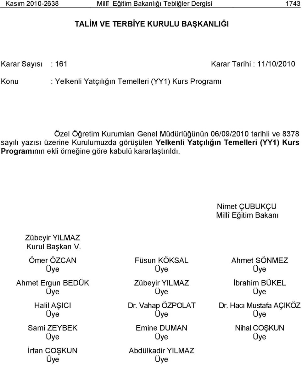 Temelleri (YY1) Kurs Programının ekli örneğine göre kabulü kararlaģtırıldı. Nimet ÇUBUKÇU Millî Eğitim Bakanı Zübeyir YILMAZ Kurul BaĢkan V.