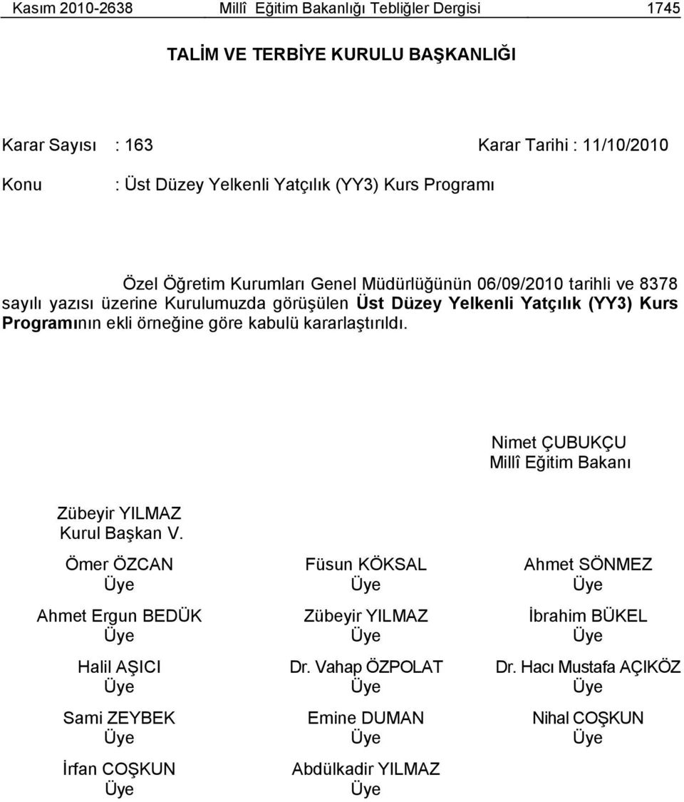 Yatçılık (YY3) Kurs Programının ekli örneğine göre kabulü kararlaģtırıldı. Nimet ÇUBUKÇU Millî Eğitim Bakanı Zübeyir YILMAZ Kurul BaĢkan V.