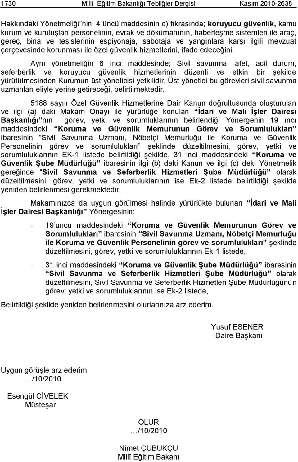 edeceğini, Aynı yönetmeliğin 6 ıncı maddesinde; Sivil savunma, afet, acil durum, seferberlik ve koruyucu güvenlik hizmetlerinin düzenli ve etkin bir Ģekilde yürütülmesinden Kurumun üst yöneticisi