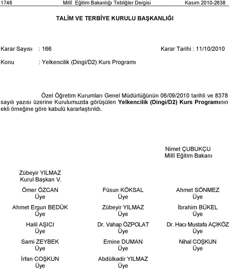 Kurs Programının ekli örneğine göre kabulü kararlaģtırıldı. Nimet ÇUBUKÇU Millî Eğitim Bakanı Zübeyir YILMAZ Kurul BaĢkan V.