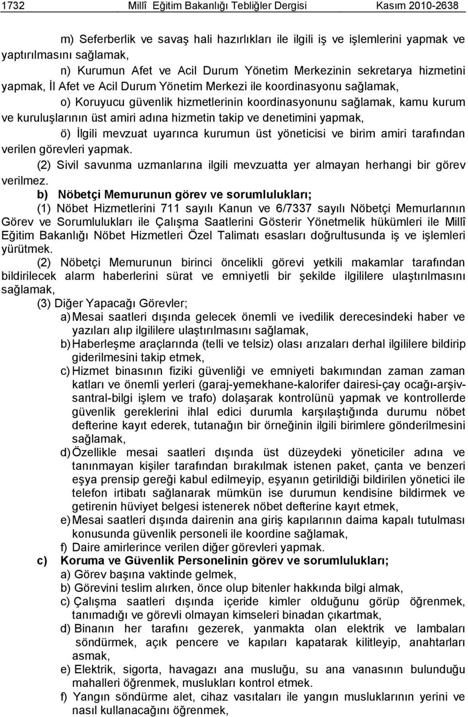 kuruluģlarının üst amiri adına hizmetin takip ve denetimini yapmak, ö) Ġlgili mevzuat uyarınca kurumun üst yöneticisi ve birim amiri tarafından verilen görevleri yapmak.