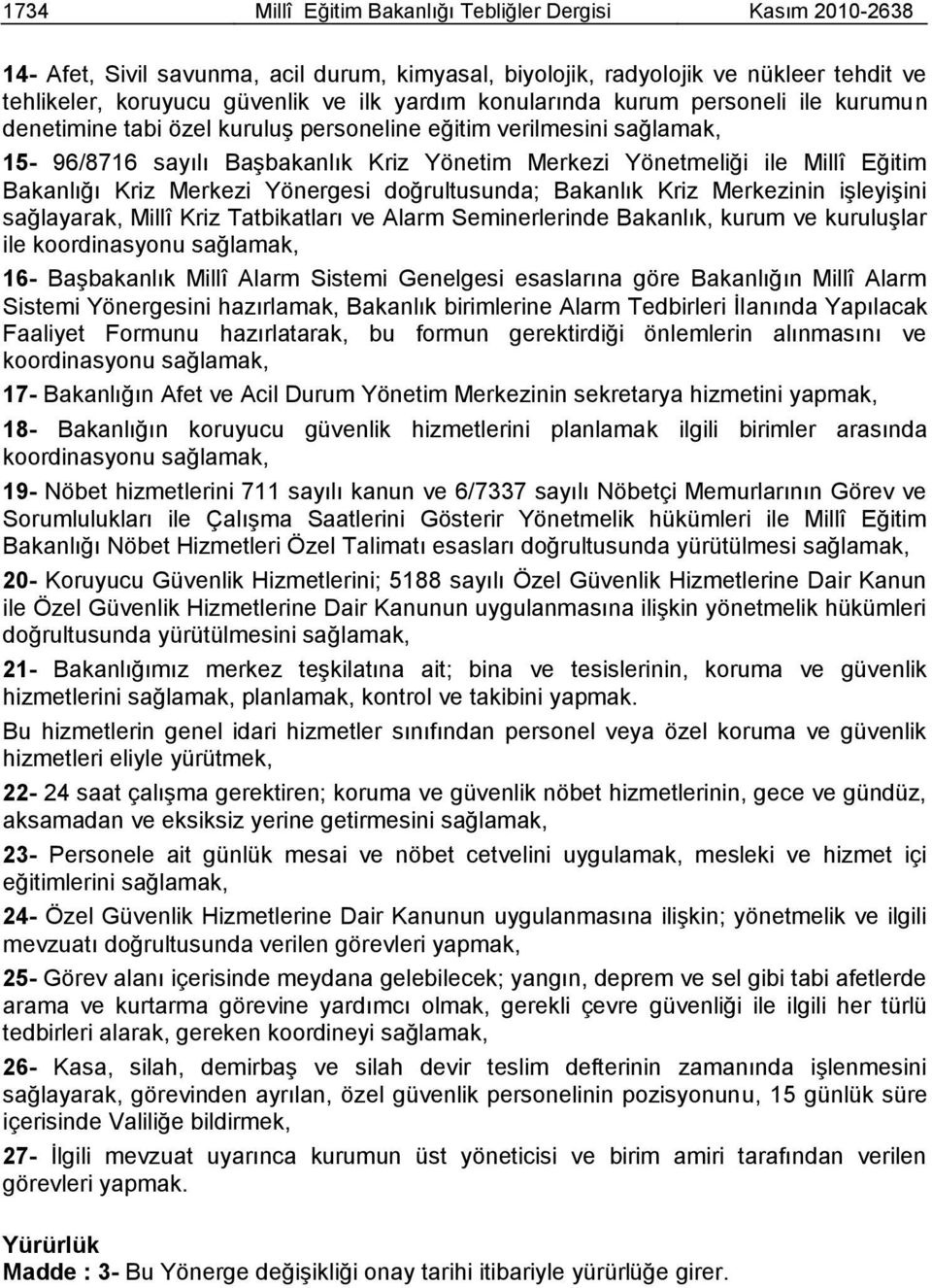 Kriz Merkezi Yönergesi doğrultusunda; Bakanlık Kriz Merkezinin iģleyiģini sağlayarak, Millî Kriz Tatbikatları ve Alarm Seminerlerinde Bakanlık, kurum ve kuruluģlar ile koordinasyonu sağlamak, 16-