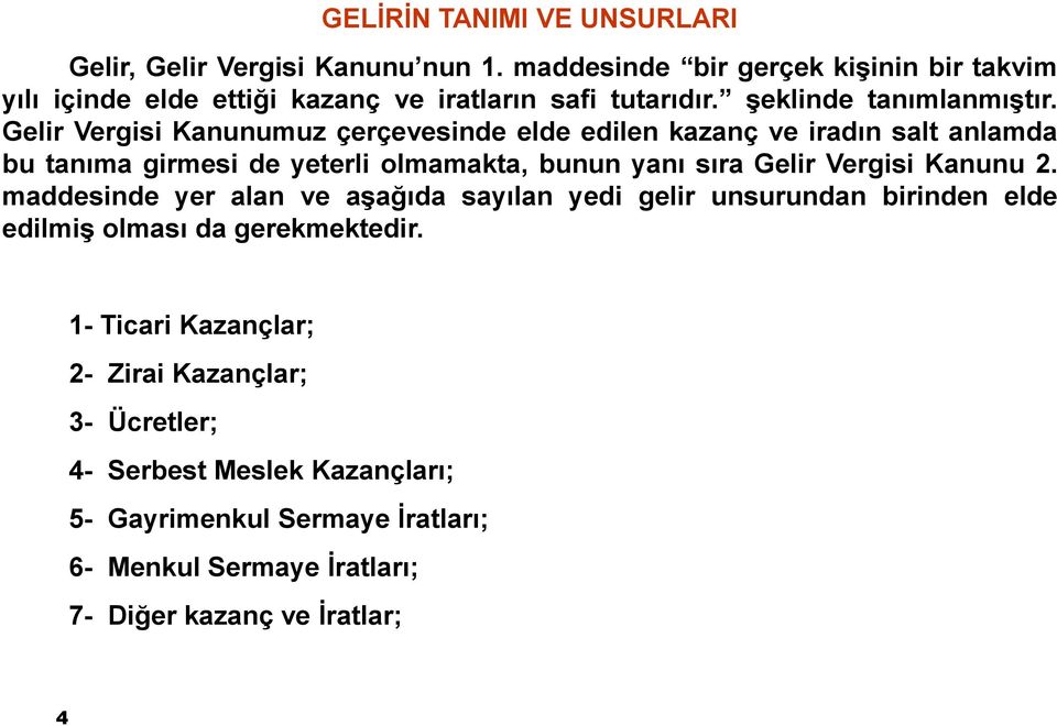 Gelir Vergisi Kanunumuz çerçevesinde elde edilen kazanç ve iradın salt anlamda bu tanıma girmesi de yeterli olmamakta, bunun yanı sıra Gelir Vergisi Kanunu 2.