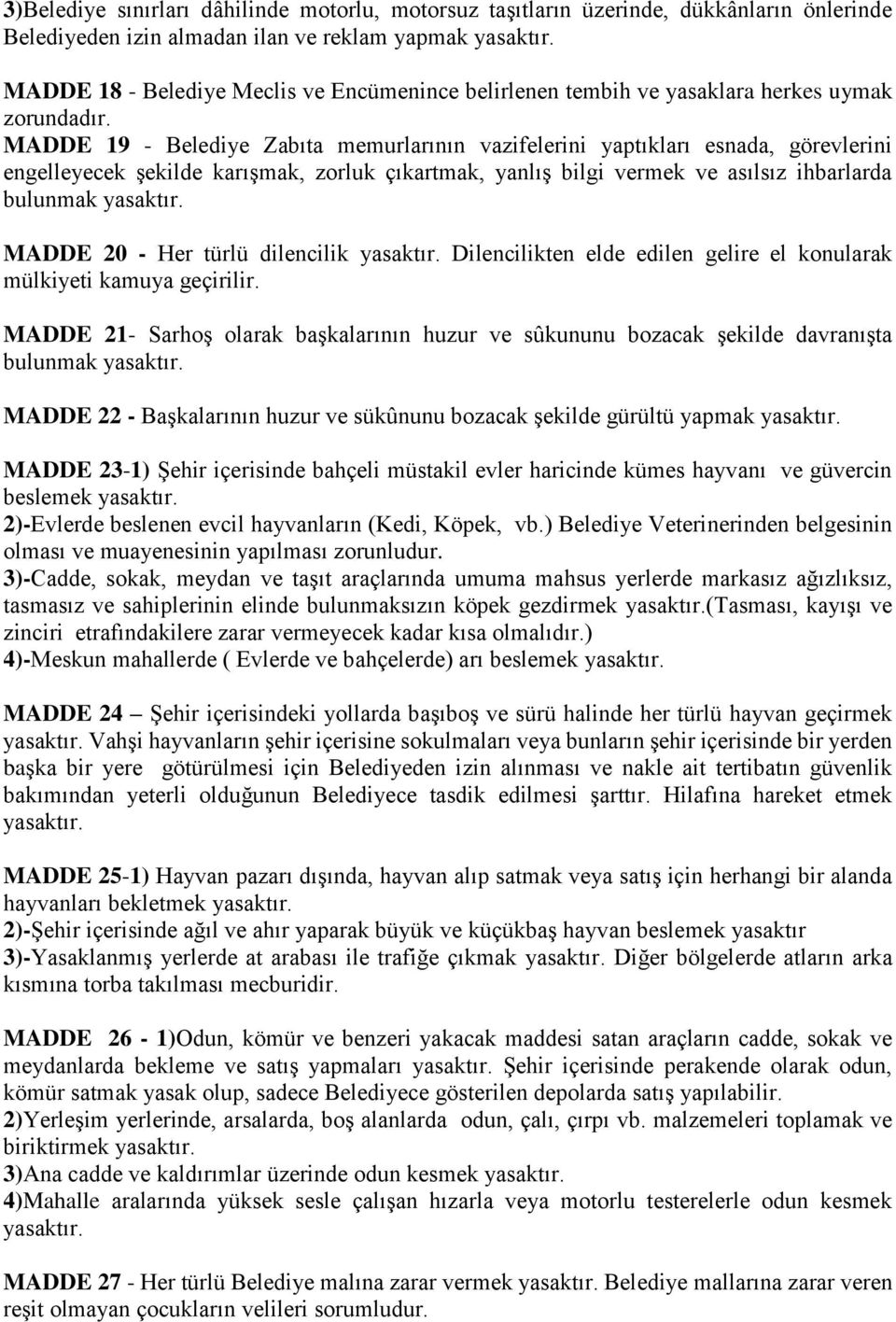 MADDE 19 - Belediye Zabıta memurlarının vazifelerini yaptıkları esnada, görevlerini engelleyecek şekilde karışmak, zorluk çıkartmak, yanlış bilgi vermek ve asılsız ihbarlarda bulunmak MADDE 20 - Her