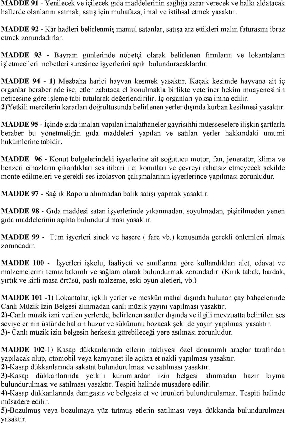 MADDE 93 - Bayram günlerinde nöbetçi olarak belirlenen fırınların ve lokantaların işletmecileri nöbetleri süresince işyerlerini açık bulunduracaklardır.