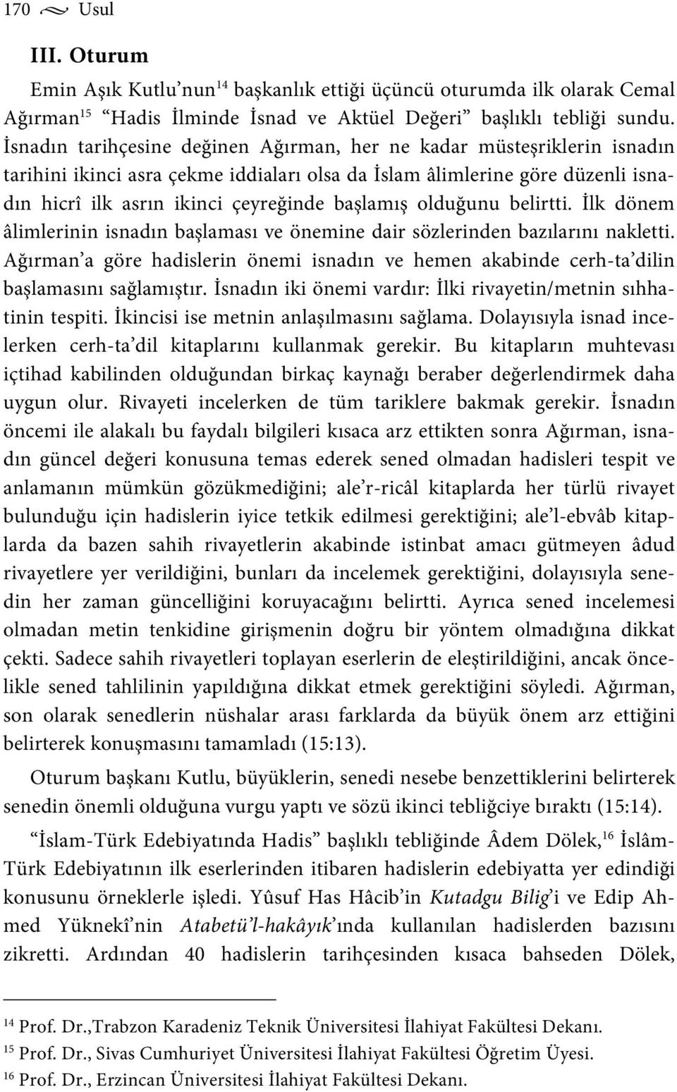 olduğunu belirtti. İlk dönem âlimlerinin isnadın başlaması ve önemine dair sözlerinden bazılarını nakletti.