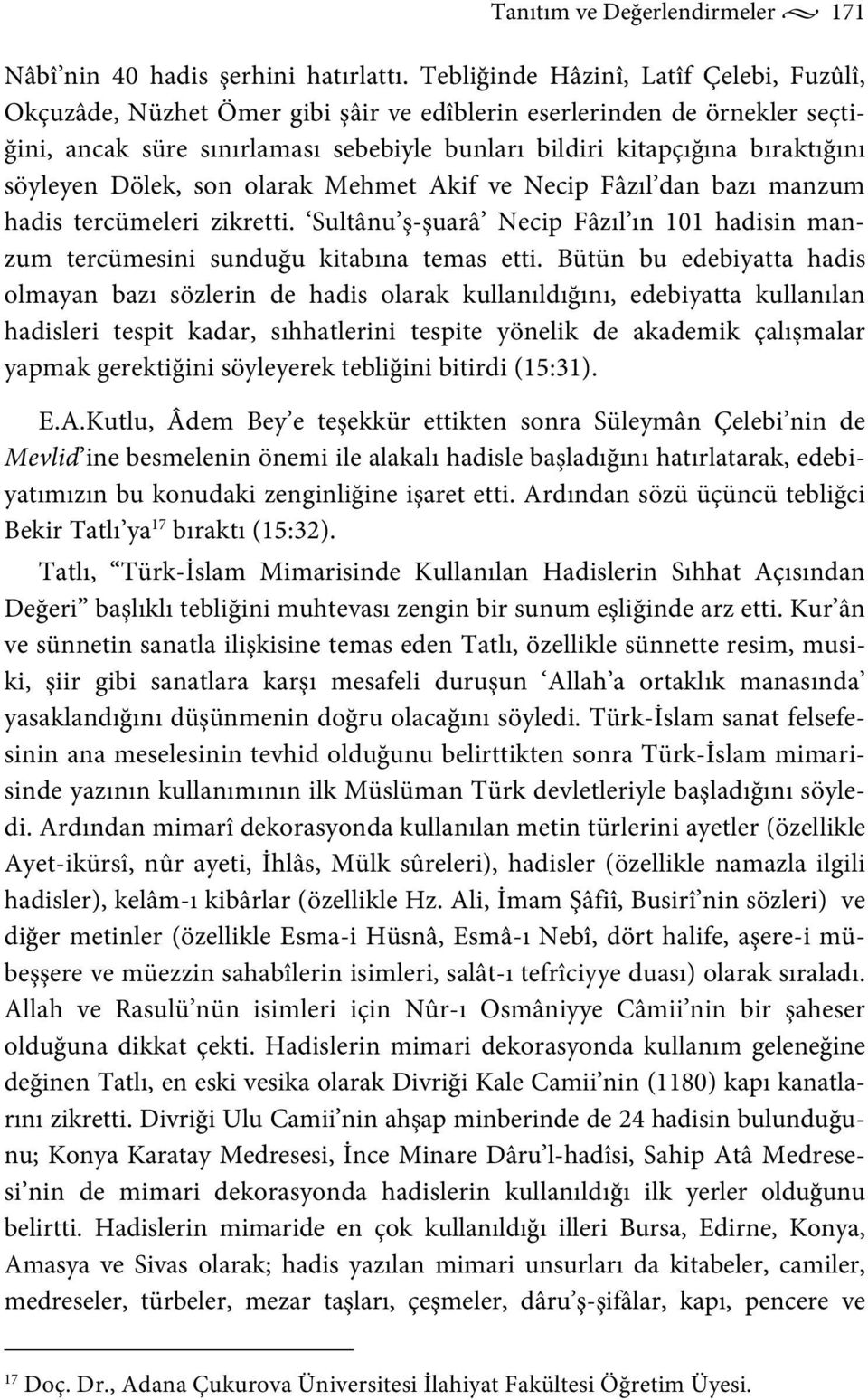 söyleyen Dölek, son olarak Mehmet Akif ve Necip Fâzıl dan bazı manzum hadis tercümeleri zikretti. Sultânu ş-şuarâ Necip Fâzıl ın 101 hadisin manzum tercümesini sunduğu kitabına temas etti.