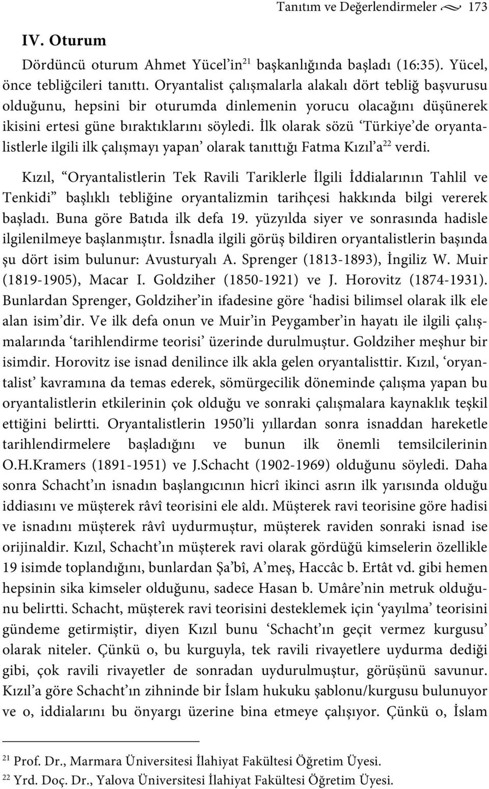 İlk olarak sözü Türkiye de oryantalistlerle ilgili ilk çalışmayı yapan olarak tanıttığı Fatma Kızıl a 22 verdi.