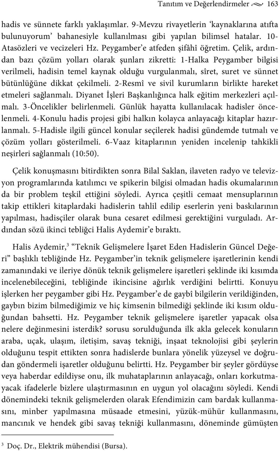 Çelik, ardından bazı çözüm yolları olarak şunları zikretti: 1-Halka Peygamber bilgisi verilmeli, hadisin temel kaynak olduğu vurgulanmalı, sîret, suret ve sünnet bütünlüğüne dikkat çekilmeli.