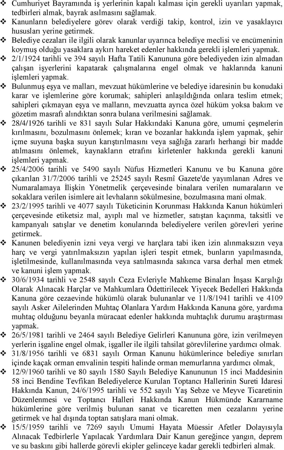 Belediye cezaları ile ilgili olarak kanunlar uyarınca belediye meclisi ve encümeninin koymuş olduğu yasaklara aykırı hareket edenler hakkında gerekli işlemleri yapmak.