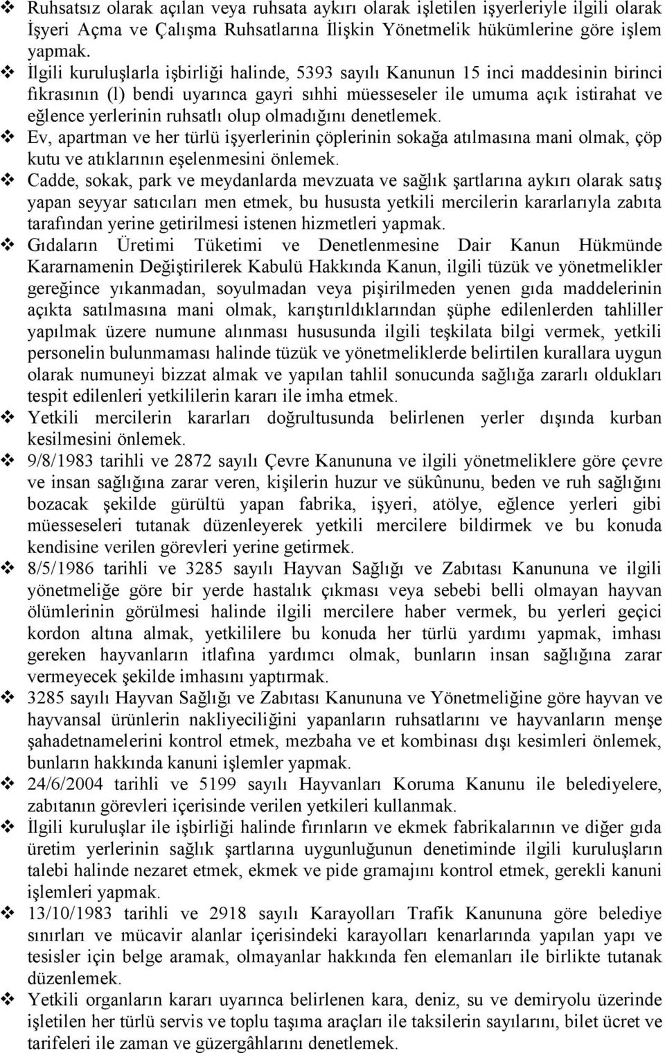 olup olmadığını denetlemek. Ev, apartman ve her türlü işyerlerinin çöplerinin sokağa atılmasına mani olmak, çöp kutu ve atıklarının eşelenmesini önlemek.