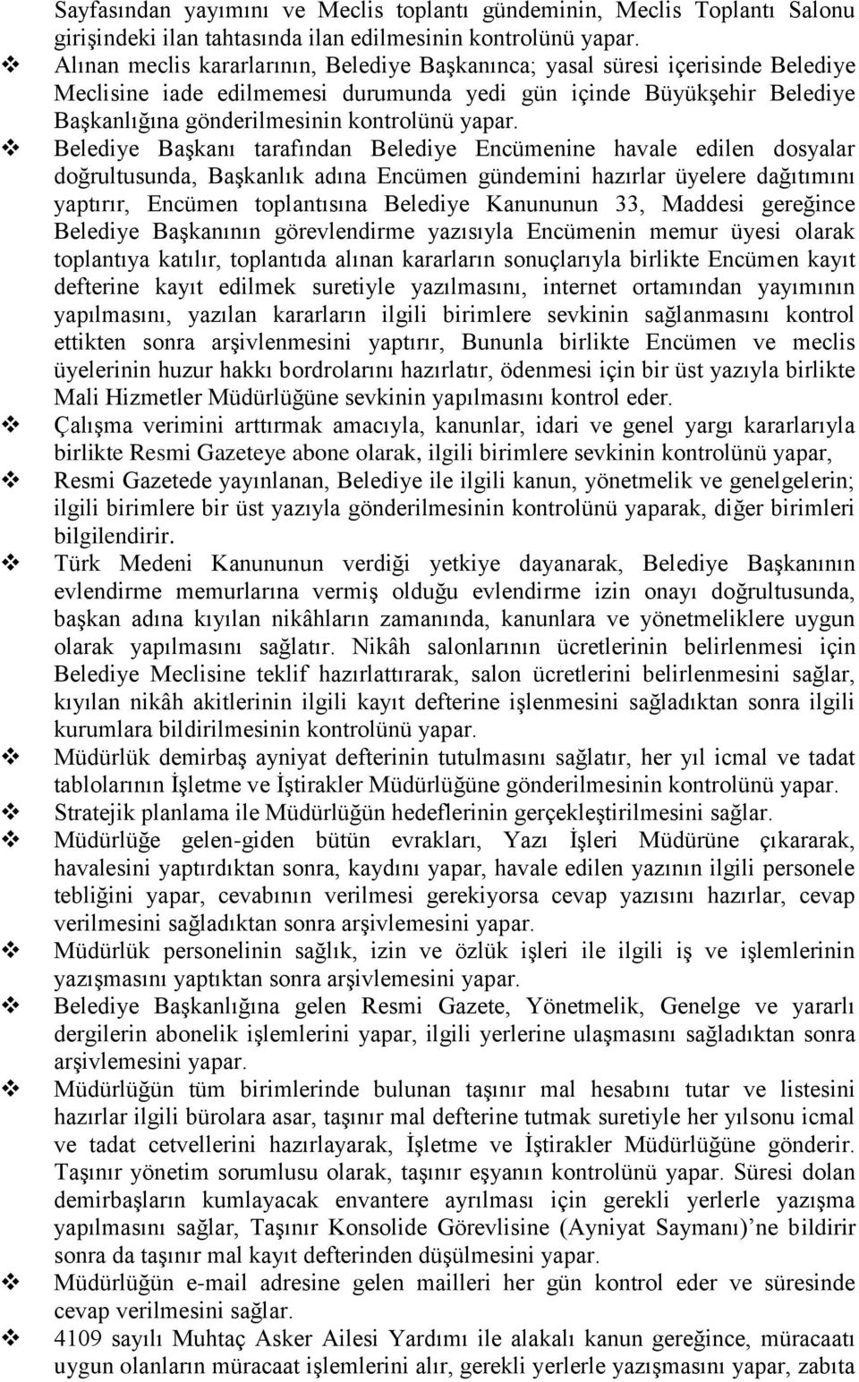 Belediye Başkanı tarafından Belediye Encümenine havale edilen dosyalar doğrultusunda, Başkanlık adına Encümen gündemini hazırlar üyelere dağıtımını yaptırır, Encümen toplantısına Belediye Kanununun