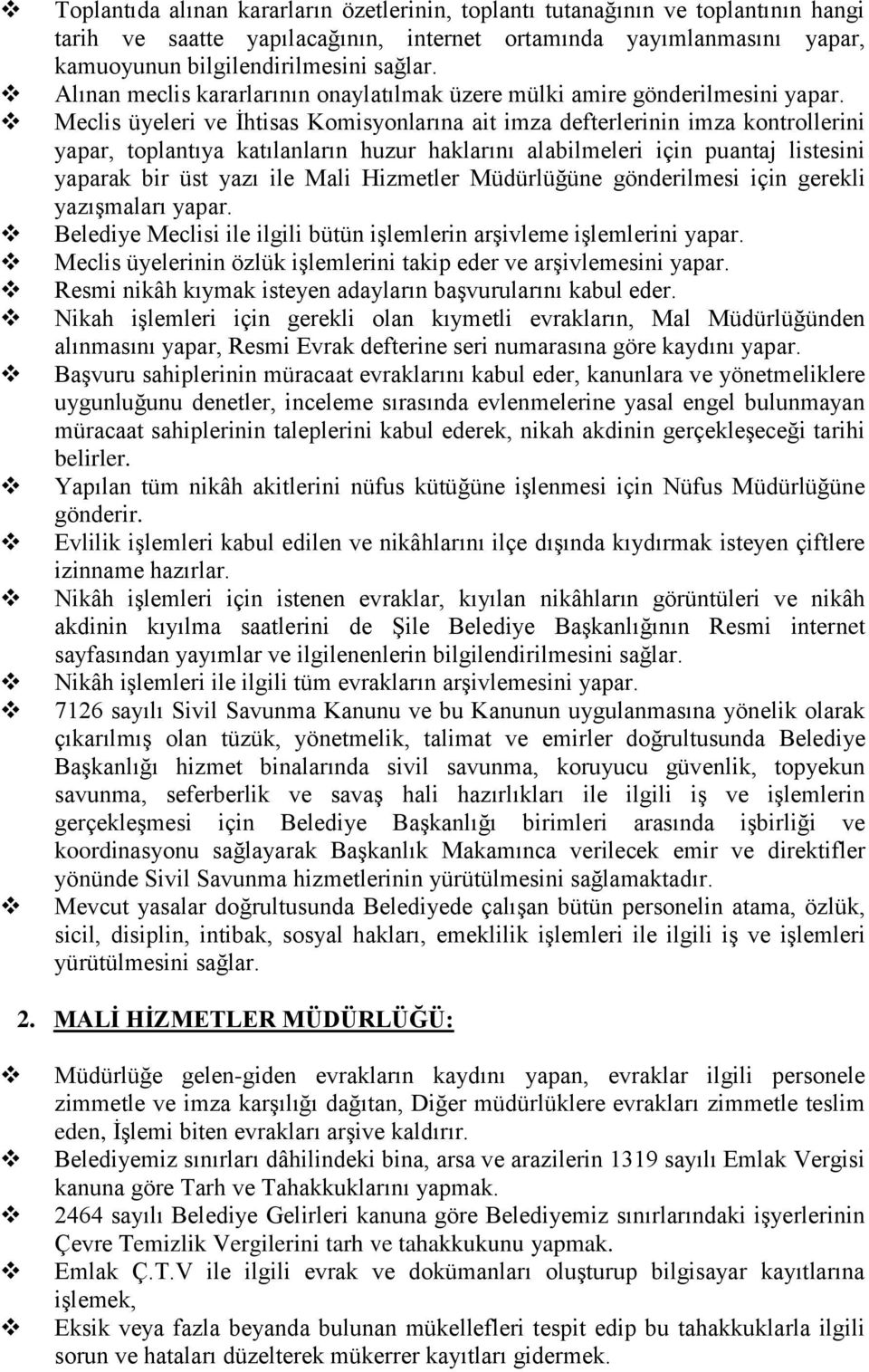 Meclis üyeleri ve İhtisas Komisyonlarına ait imza defterlerinin imza kontrollerini yapar, toplantıya katılanların huzur haklarını alabilmeleri için puantaj listesini yaparak bir üst yazı ile Mali