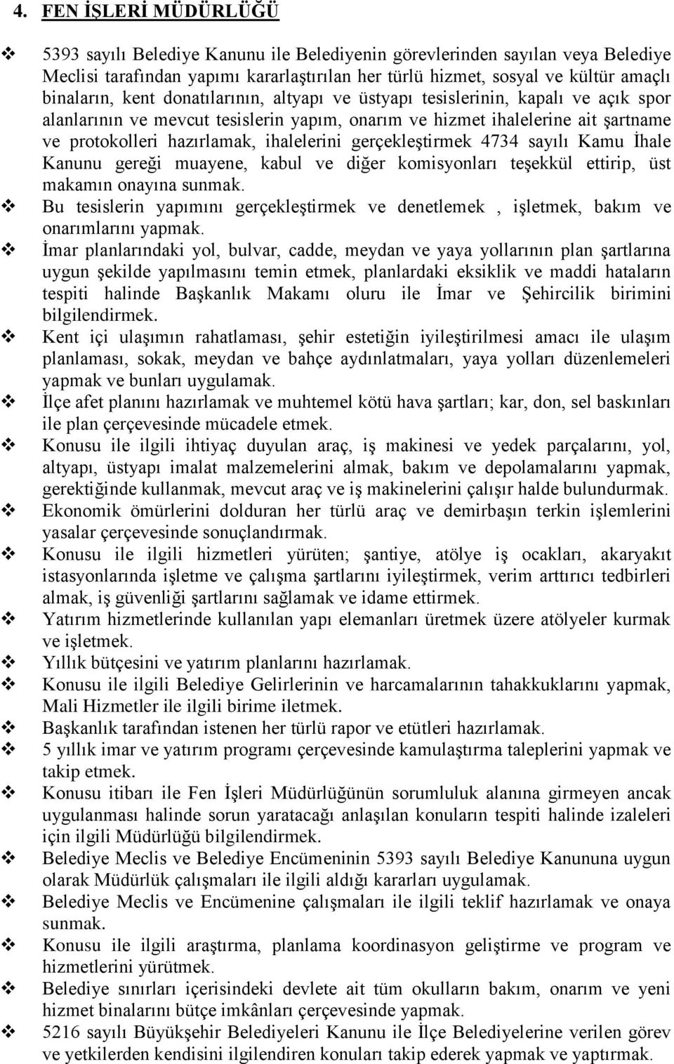 gerçekleştirmek 4734 sayılı Kamu İhale Kanunu gereği muayene, kabul ve diğer komisyonları teşekkül ettirip, üst makamın onayına sunmak.