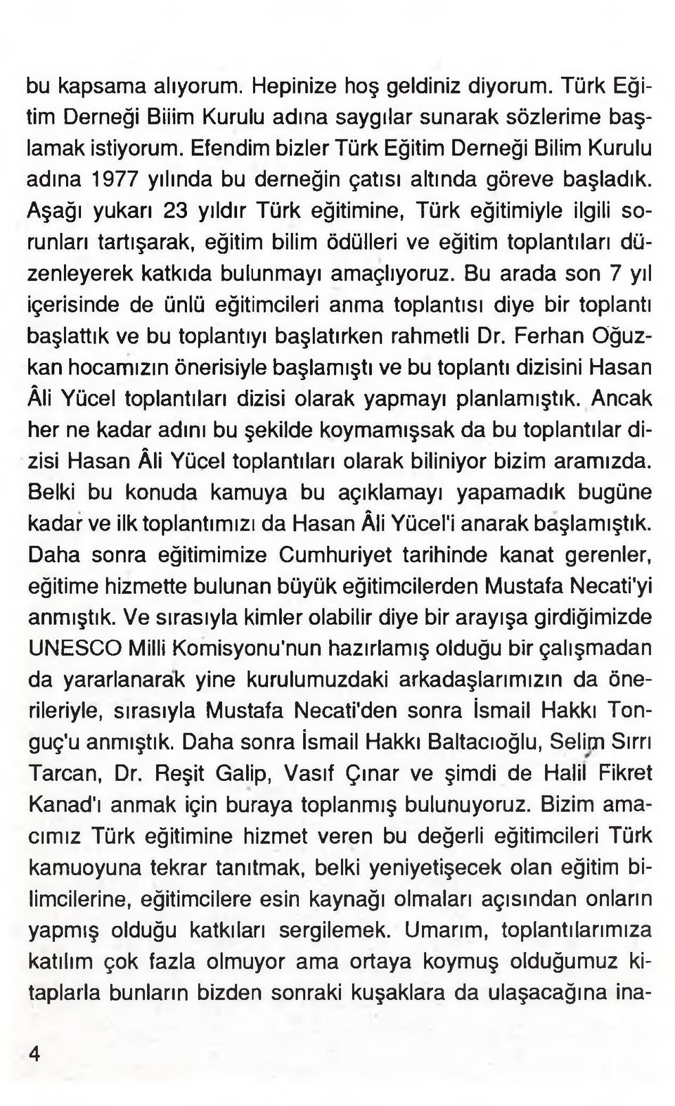 Aşağı yukarı 23 yıldır Türk eğitimine, Türk eğitimiyle ilgili sorunları tartışarak, eğitim bilim ödülleri ve eğitim toplantıları düzenleyerek katkıda bulunmayı amaçlıyoruz.