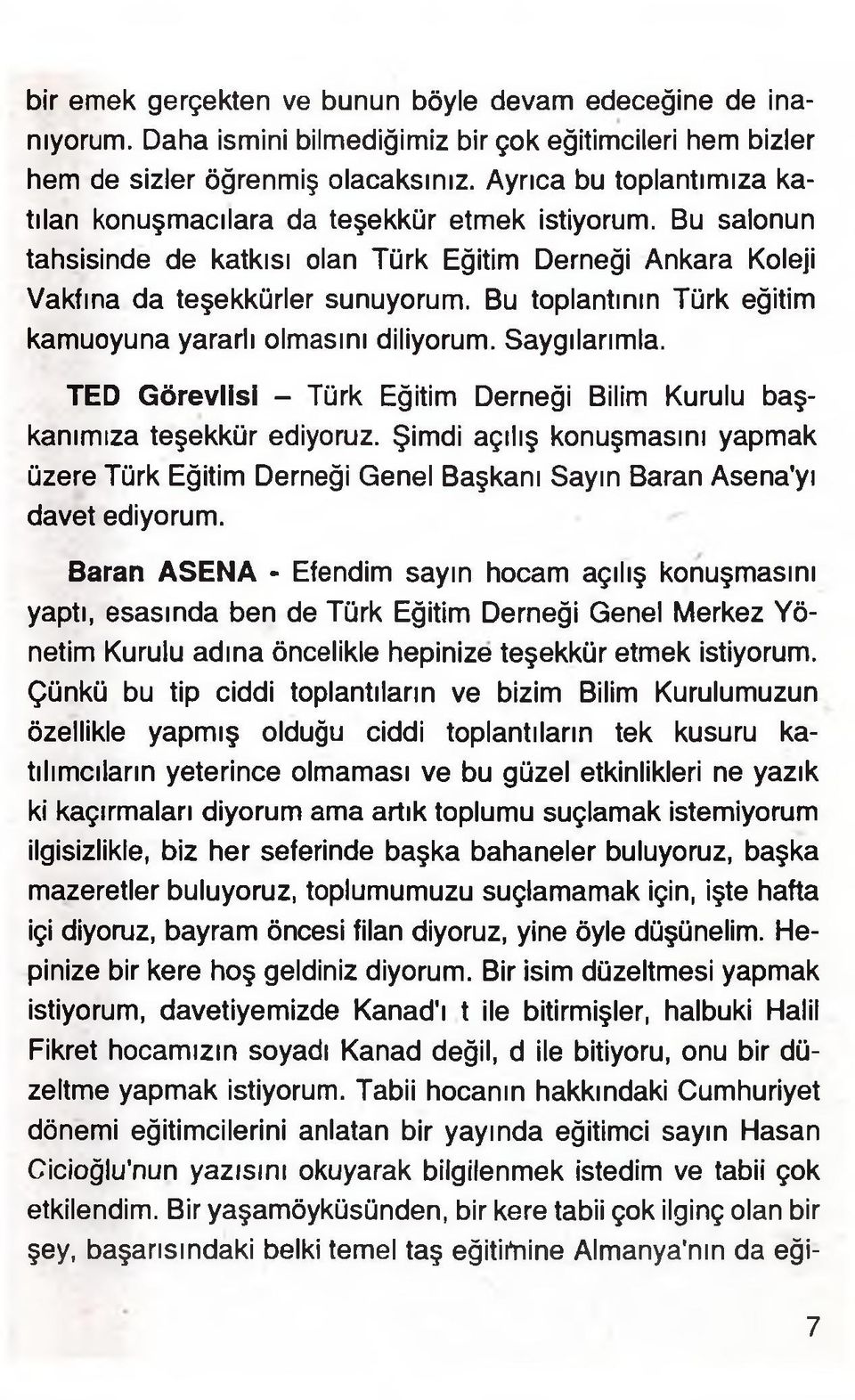 Bu toplantının Türk eğitim kamuoyuna yararlı olmasını diliyorum. Saygılarımla. TED Görevlisi - Türk Eğitim Derneği Bilim Kurulu başkanımıza teşekkür ediyoruz.