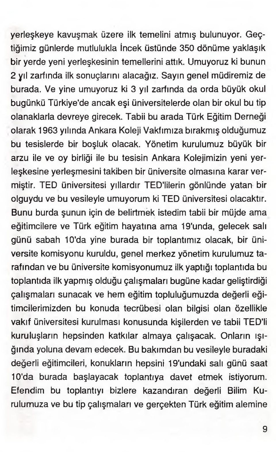 Ve yine umuyoruz ki 3 yıl zarfında da orda büyük okul bugünkü Türkiye'de ancak eşi üniversitelerde olan bir okul bu tip olanaklarla devreye girecek.