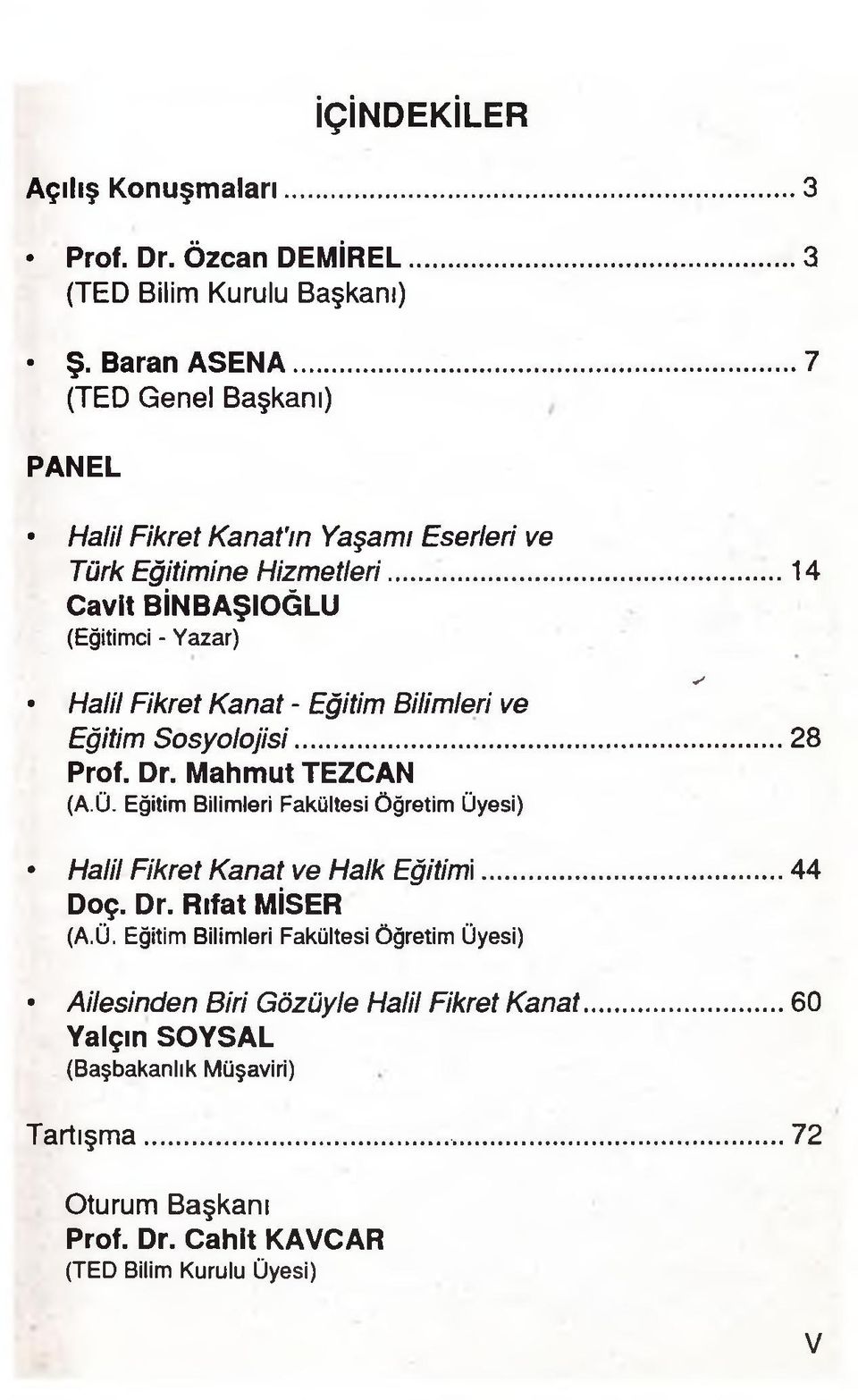 ..... 14 Cavit BİNBAŞIOĞLU (Eğitimci - Yazar) H a lil F ik re t K a n a t - E ğ itim B ilim le ri ve E ğ itim S o s y o lo jis i...28 Prof. Dr. Mahmut TEZCAN (A.Ü.