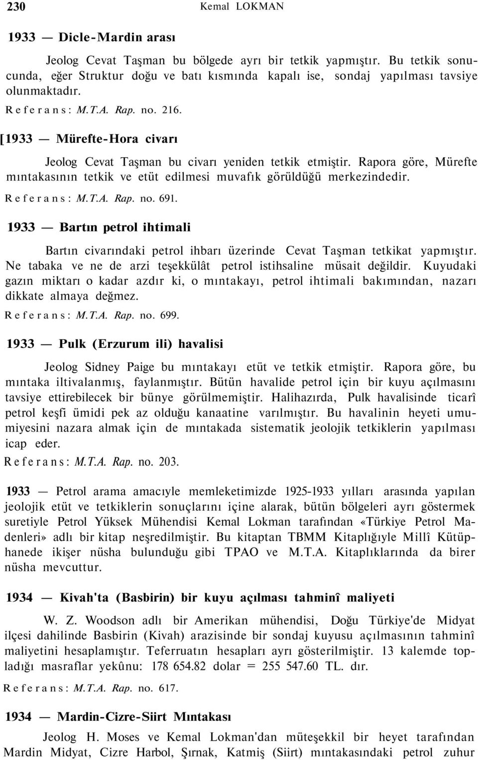 [1933 Mürefte-Hora civarı Jeolog Cevat Taşman bu civarı yeniden tetkik etmiştir. Rapora göre, Mürefte mıntakasının tetkik ve etüt edilmesi muvafık görüldüğü merkezindedir. Referans : M.T.A. Rap. no.