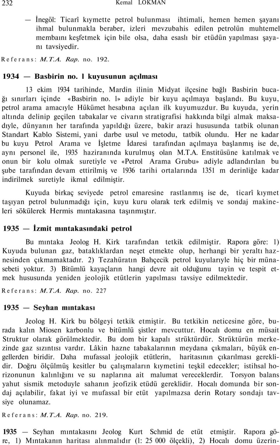 l kuyusunun açılması 13 ekim 1934 tarihinde, Mardin ilinin Midyat ilçesine bağlı Basbirin bucağı sınırları içinde «Basbirin no. l» adiyle bir kuyu açılmaya başlandı.