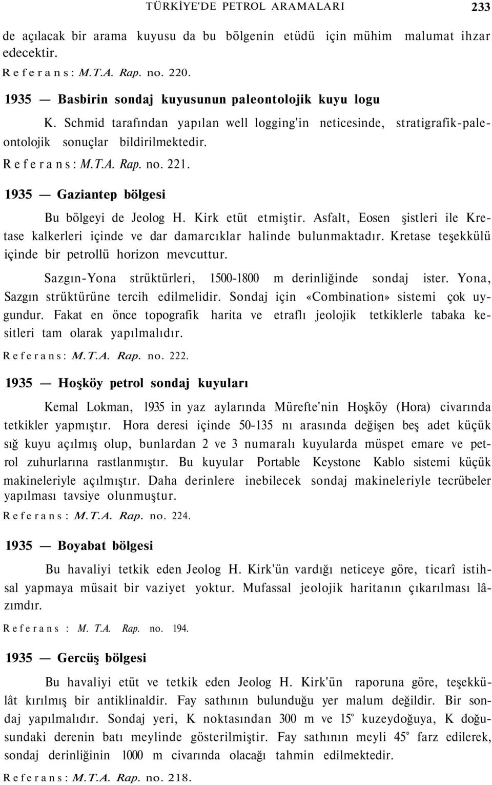 Rap. no. 221. 1935 Gaziantep bölgesi Bu bölgeyi de Jeolog H. Kirk etüt etmiştir. Asfalt, Eosen şistleri ile Kretase kalkerleri içinde ve dar damarcıklar halinde bulunmaktadır.