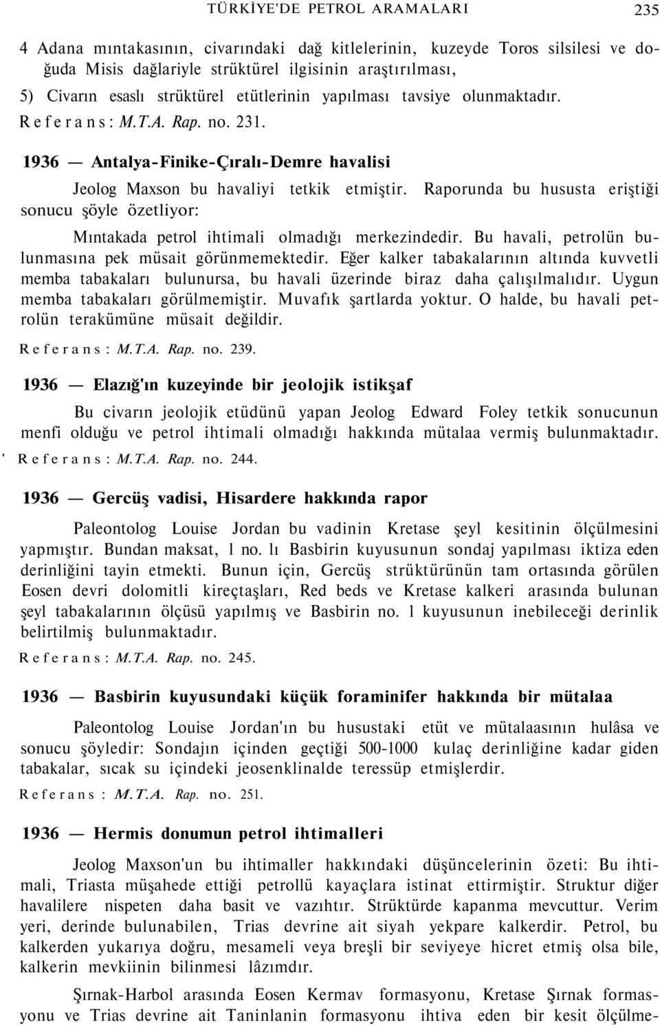 Raporunda bu hususta eriştiği sonucu şöyle özetliyor: Mıntakada petrol ihtimali olmadığı merkezindedir. Bu havali, petrolün bulunmasına pek müsait görünmemektedir.