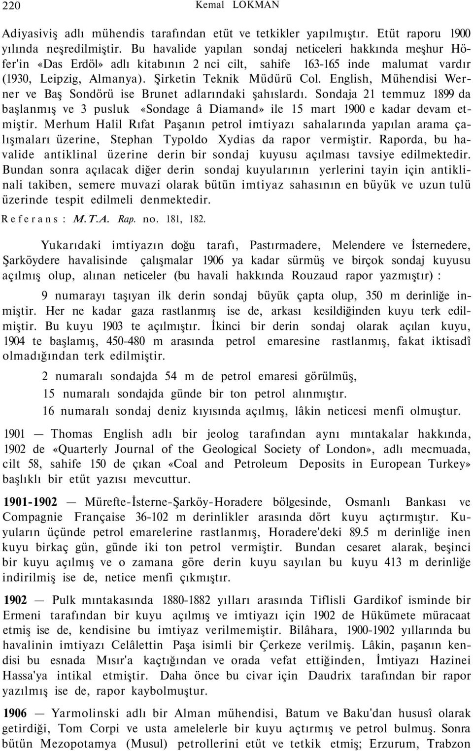 English, Mühendisi Werner ve Baş Sondörü ise Brunet adlarındaki şahıslardı. Sondaja 21 temmuz 1899 da başlanmış ve 3 pusluk «Sondage â Diamand» ile 15 mart 1900 e kadar devam etmiştir.