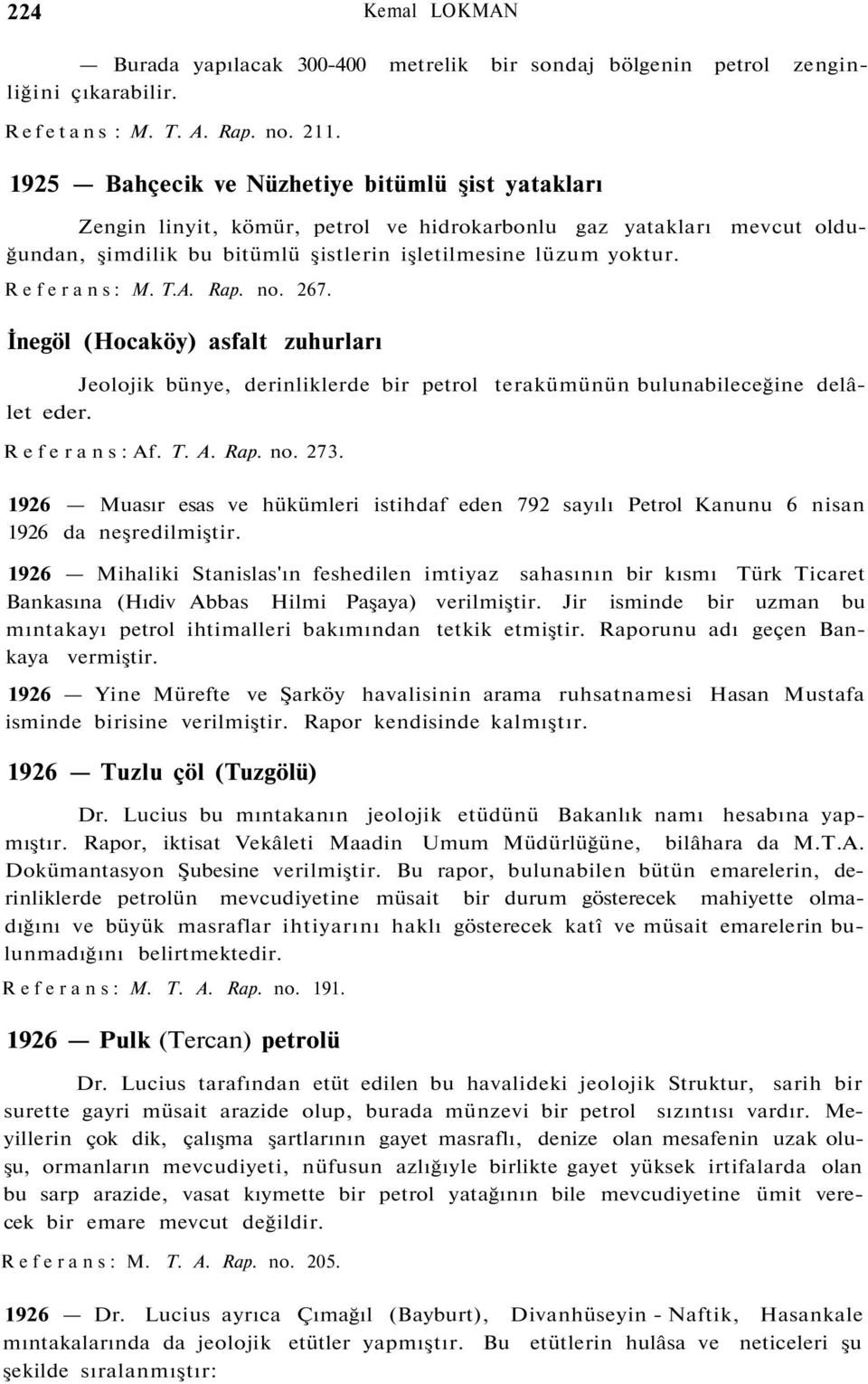 T.A. Rap. no. 267. İnegöl (Hocaköy) asfalt zuhurları Jeolojik bünye, derinliklerde bir petrol terakümünün bulunabileceğine delâlet eder. Referans: Af. T. A. Rap. no. 273.