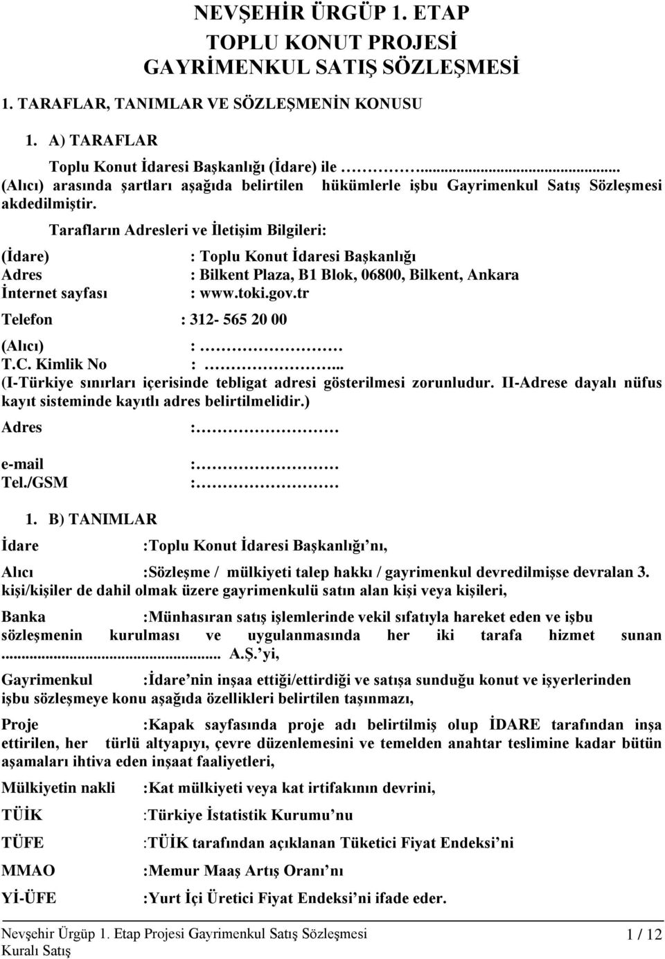 Tarafların Adresleri ve İletişim Bilgileri: (İdare) Adres İnternet sayfası Telefon : 312-565 20 00 : Toplu Konut İdaresi Başkanlığı : Bilkent Plaza, B1 Blok, 06800, Bilkent, Ankara : www.toki.gov.