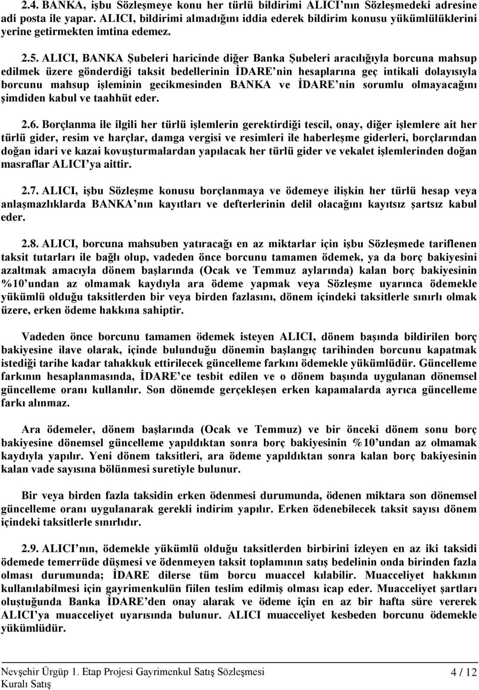 ALICI, BANKA Şubeleri haricinde diğer Banka Şubeleri aracılığıyla borcuna mahsup edilmek üzere gönderdiği taksit bedellerinin İDARE nin hesaplarına geç intikali dolayısıyla borcunu mahsup işleminin